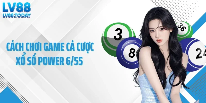 Cách chơi game cá cược xổ số Power 6/55